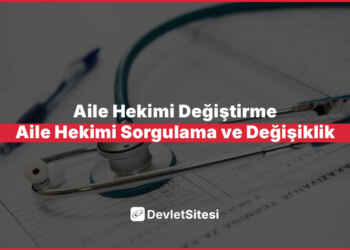 Aile Hekimi Değiştirme – Aile Hekimi Sorgulama ve Değişiklik