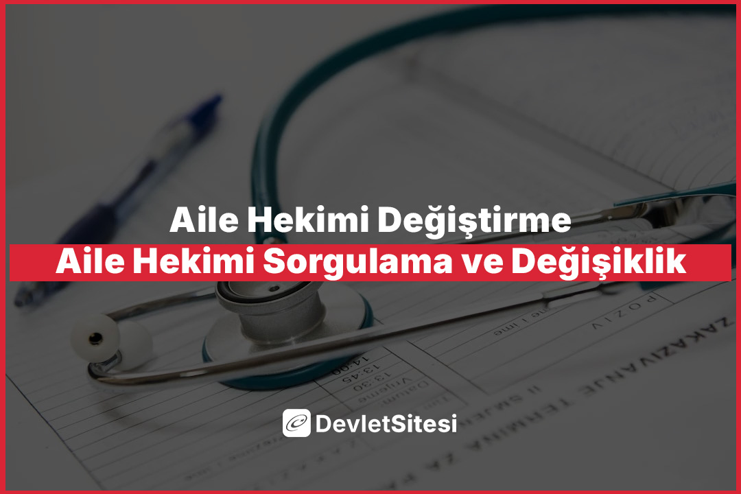 Aile Hekimi Değiştirme – Aile Hekimi Sorgulama ve Değişiklik