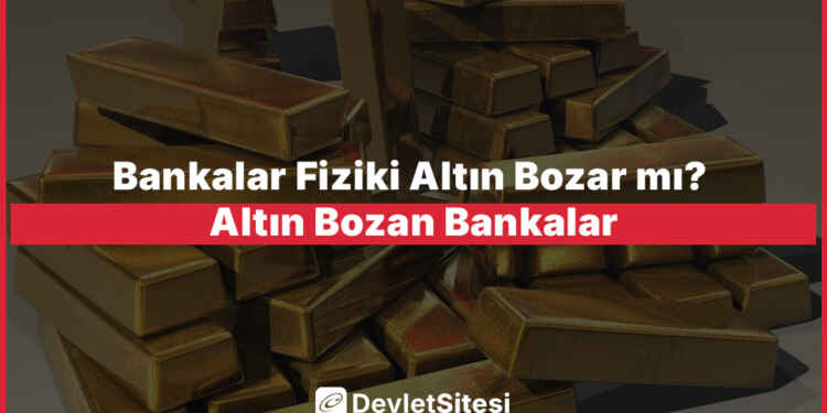 Bankalar Fiziki Altın Bozar mı? Altın Bozan Bankalar