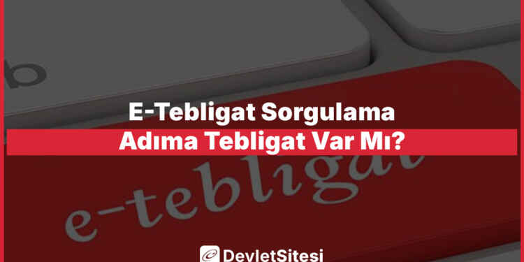 E-Tebligat Sorgulama: Adıma Tebligat Var Mı?