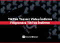 TikTok Yazısız Video İndirme – Filigransız TikTok İndirme