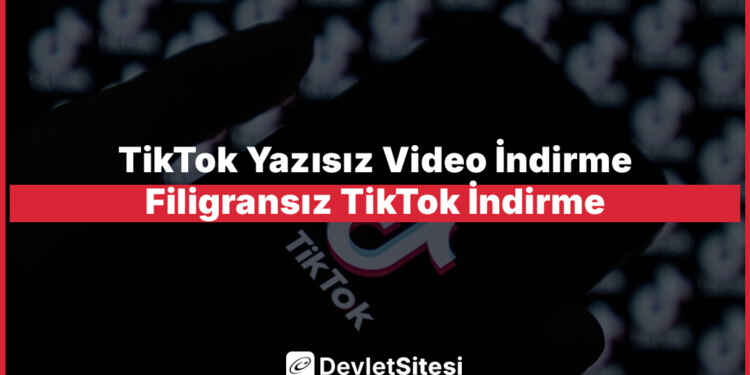 TikTok Yazısız Video İndirme – Filigransız TikTok İndirme
